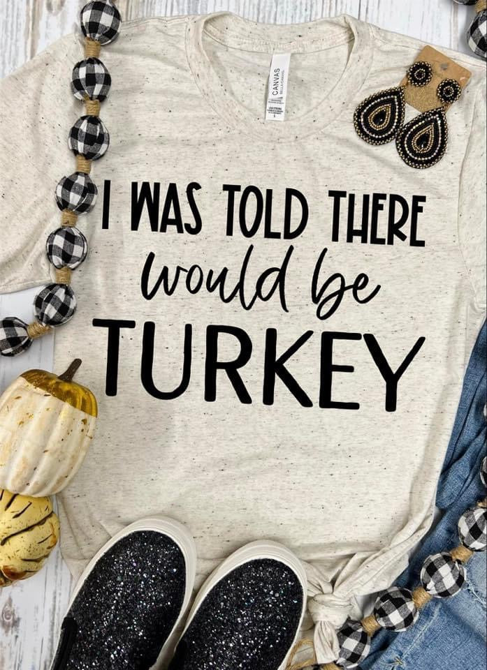 I was told there would be “   “ Thanksgiving Tee