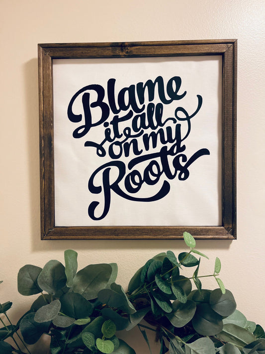 Blame it on my Roots | Rustic Farmhouse Sign